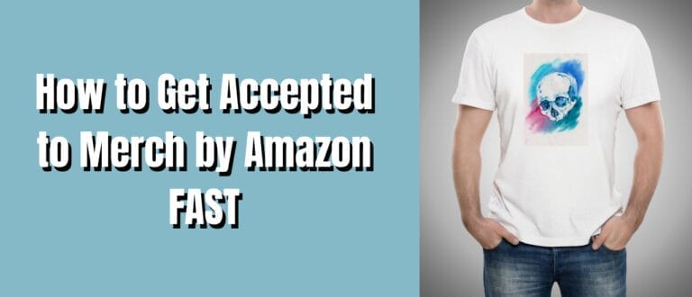 How to Get Accepted to Merch by Amazon Fast in 2023